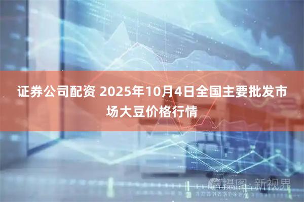 证券公司配资 2025年10月4日全国主要批发市场大豆价格行情